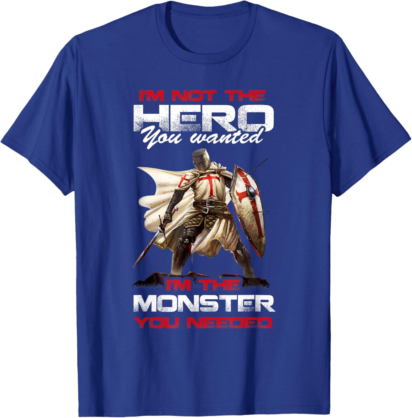 Knight Templar I'M Not The Hero You Wanted I'M The Monster T-Shirt - T-Shirt | Royal