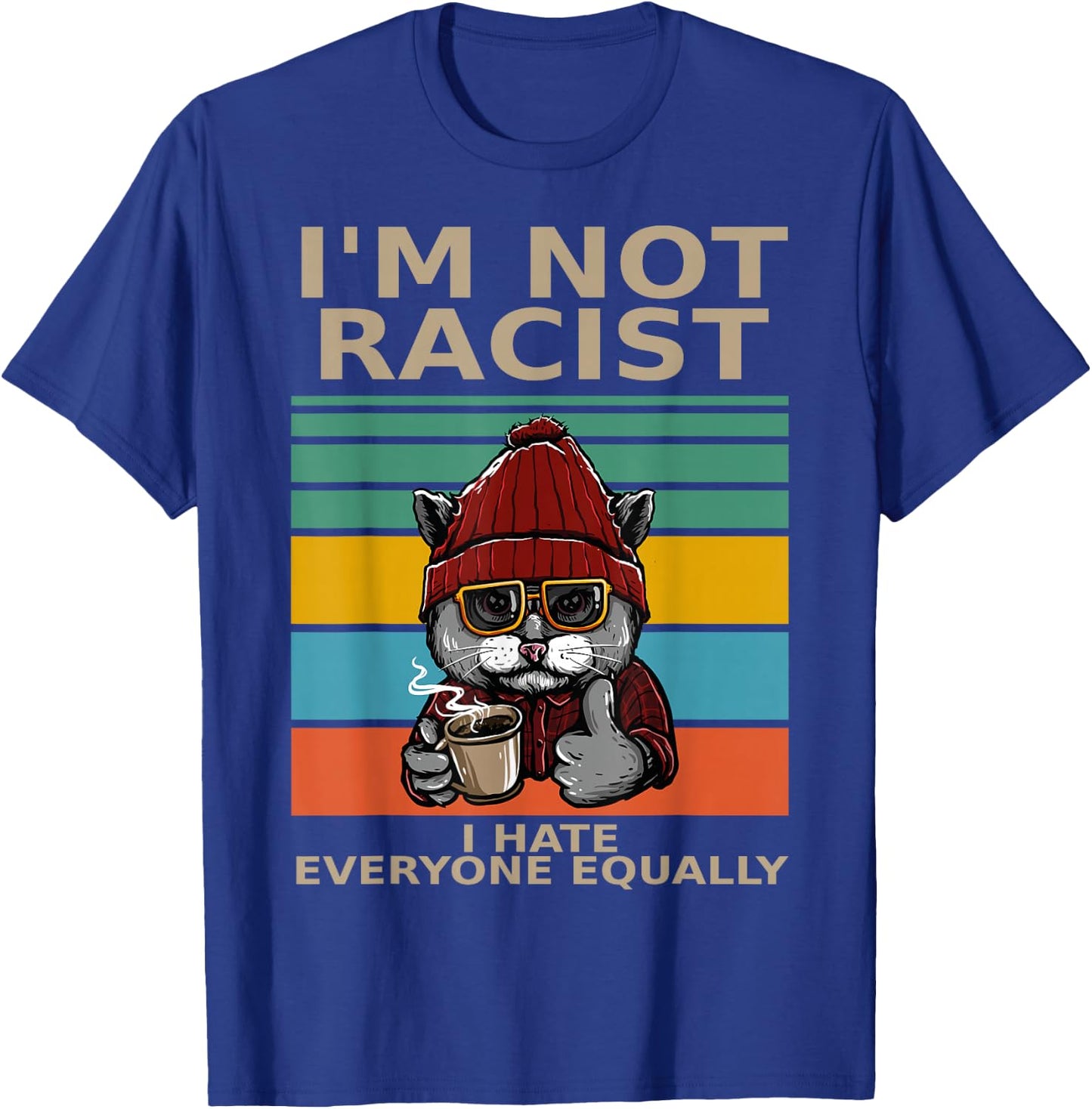 I'm Not Racist I Hate Everyone Equally People Suck Funny Cat T-Shirt - T-Shirt | Royal