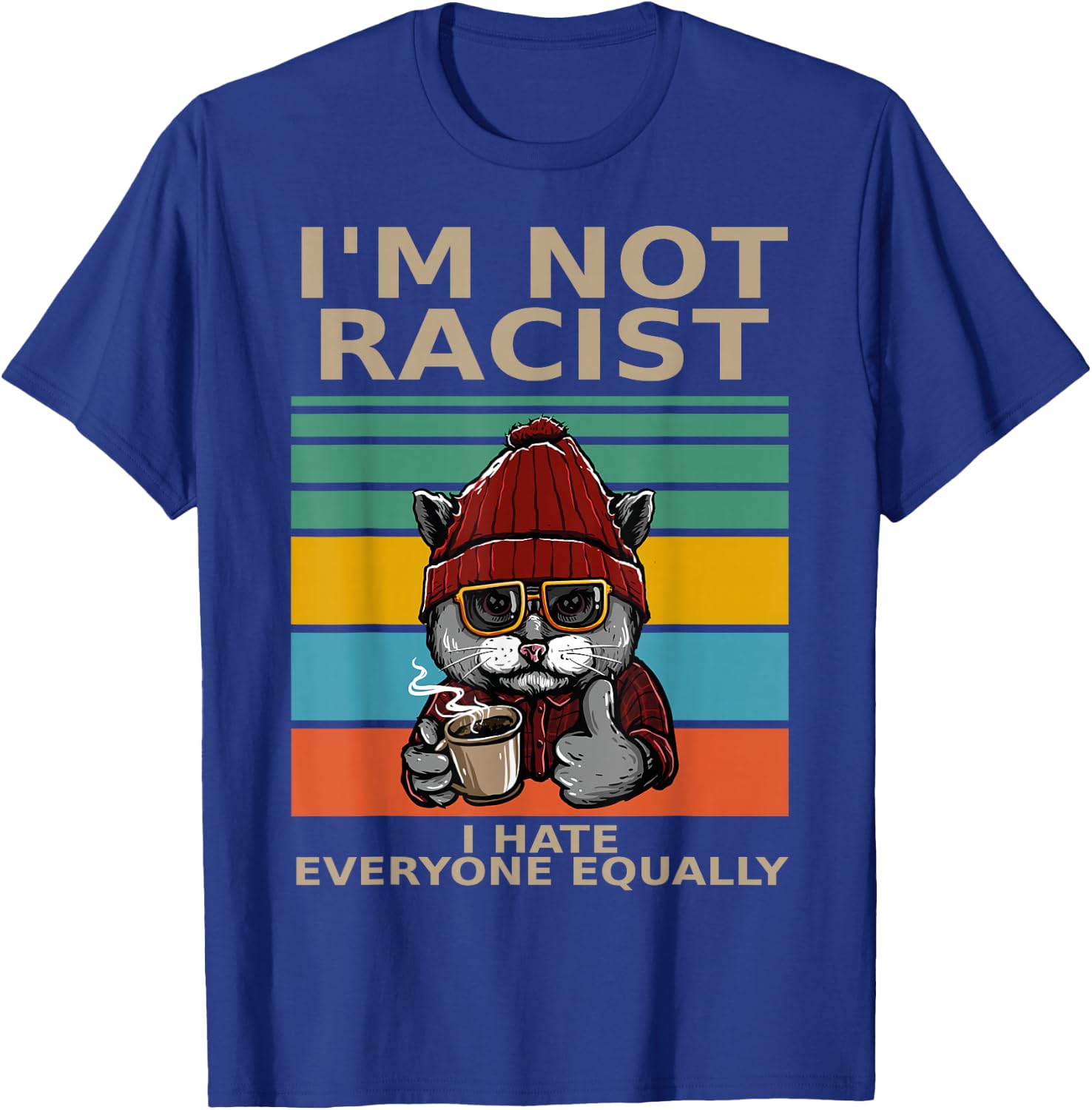 I'm Not Racist I Hate Everyone Equally People Suck Funny Cat T-Shirt - T-Shirt | Royal
