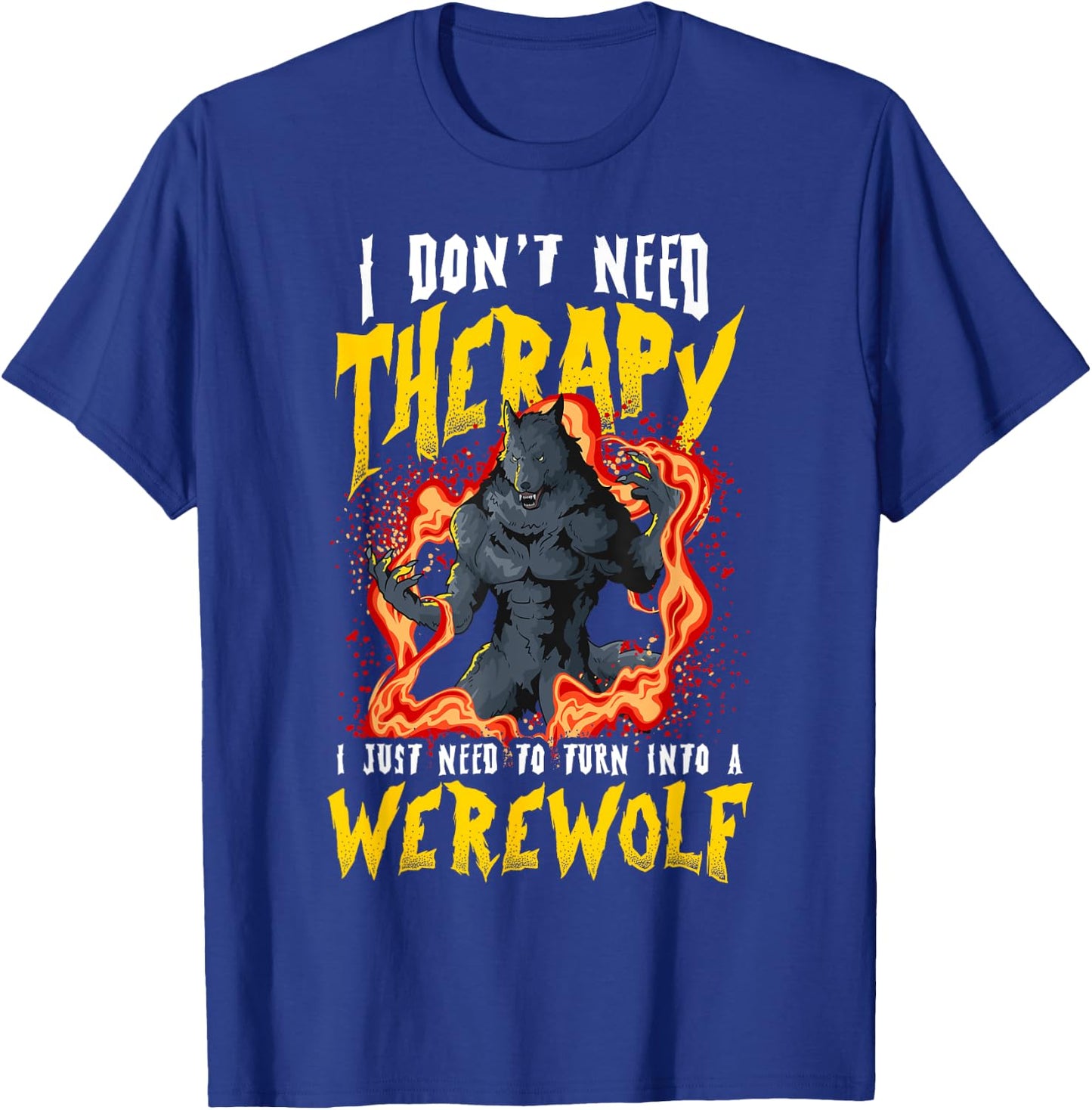 I Don't Need Therapy Halloween Lycanthrope Turning Werewolf T-Shirt - T-Shirt | Royal