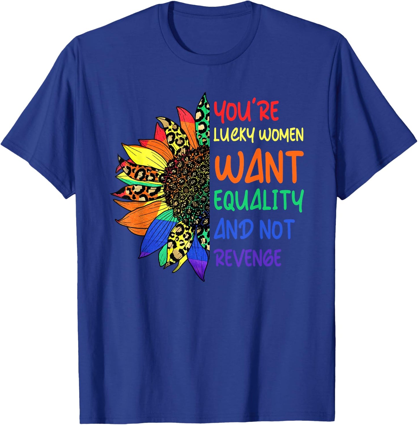 Cute You're Lucky Women Want Equality Not Revenge Sunflower T-Shirt - T-Shirt | Royal