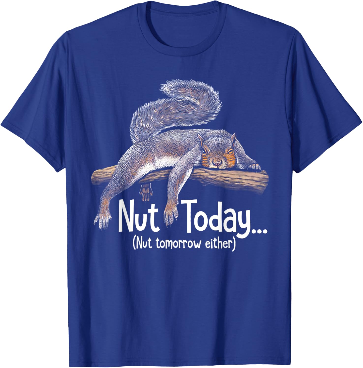 Nut Today Nut Tomorrow Either - Squirrel T-Shirt - T-Shirt | Royal