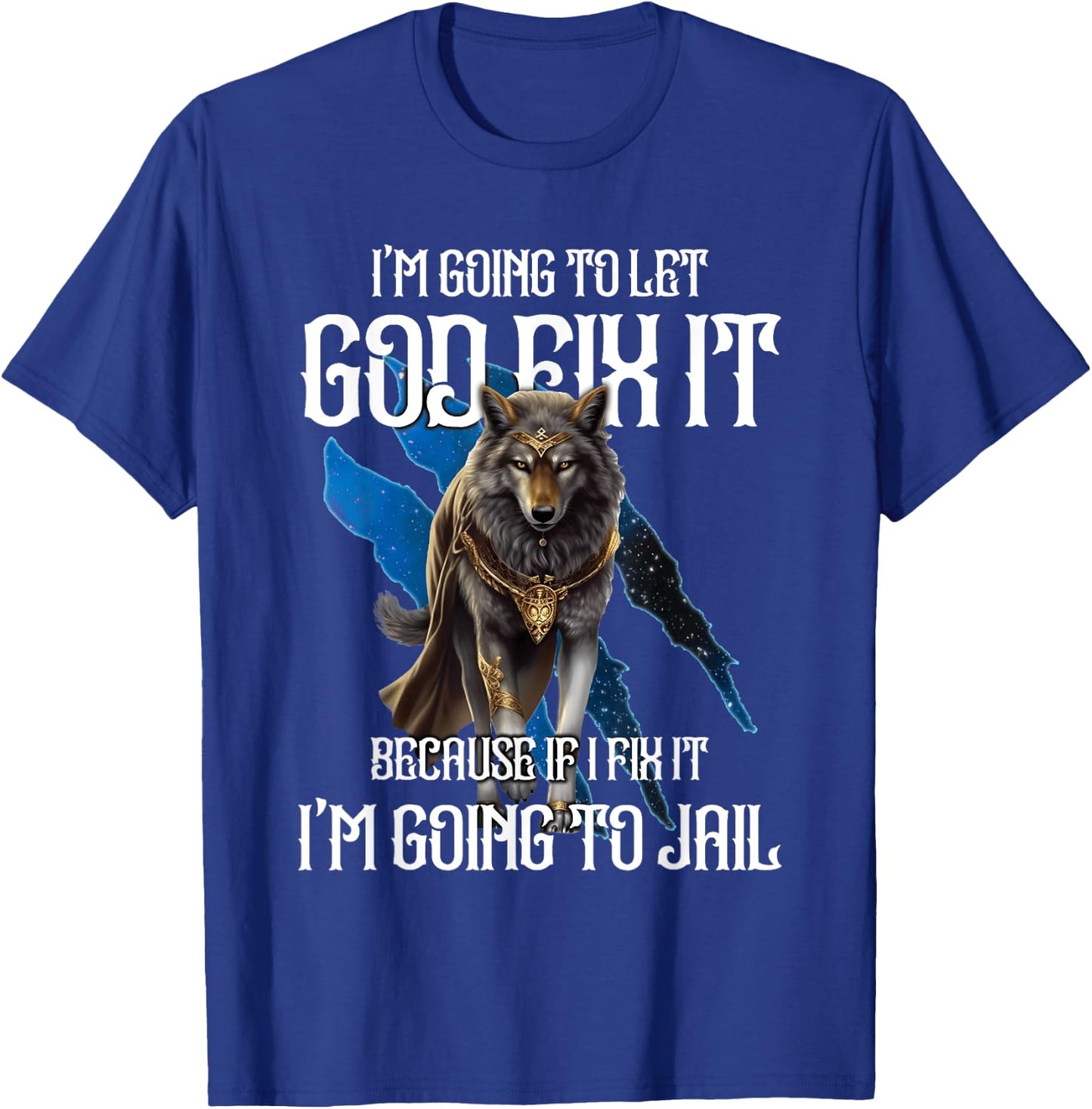 Wolf I’m Going To Let God Fix It Because If I Fix It Funny T-Shirt - T-Shirt | Royal