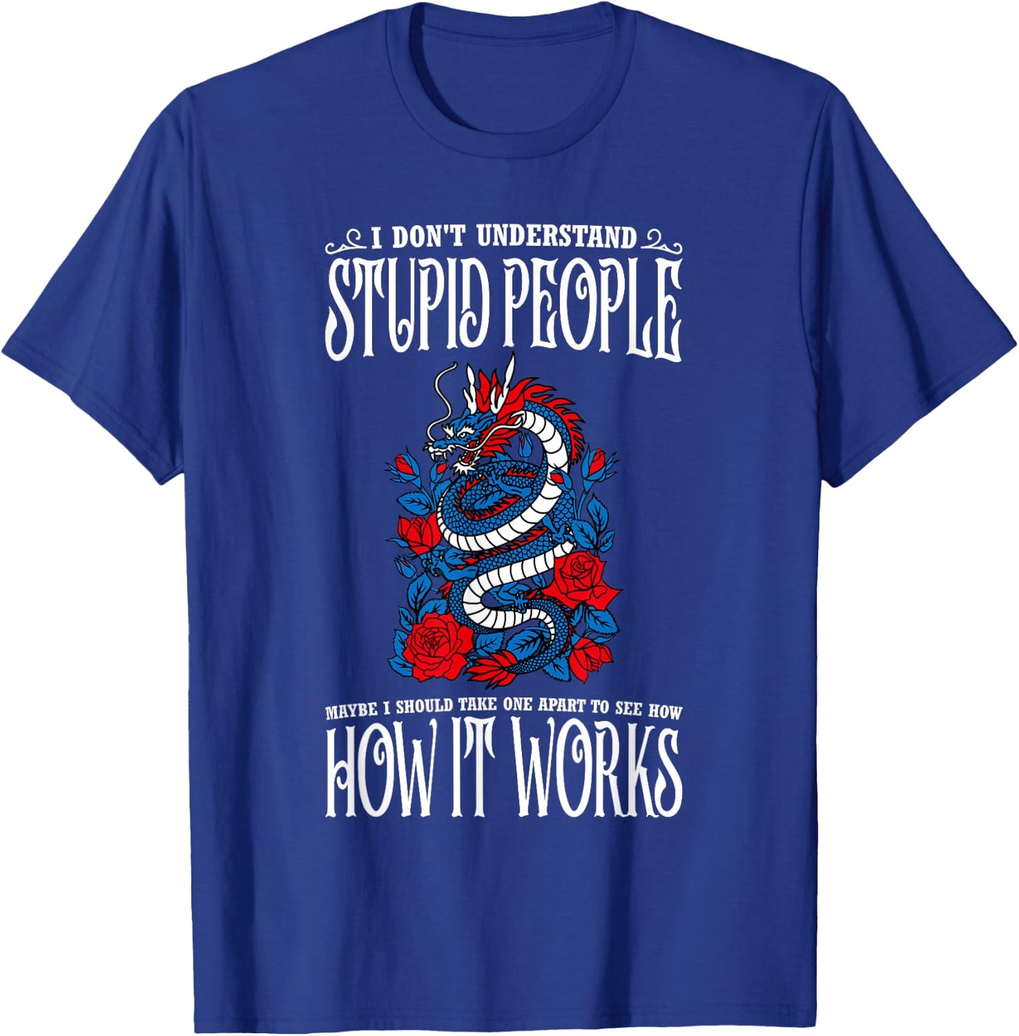 I Don't Understand Stupid People Funny Dragon Lovers T-Shirt - T-Shirt | Royal