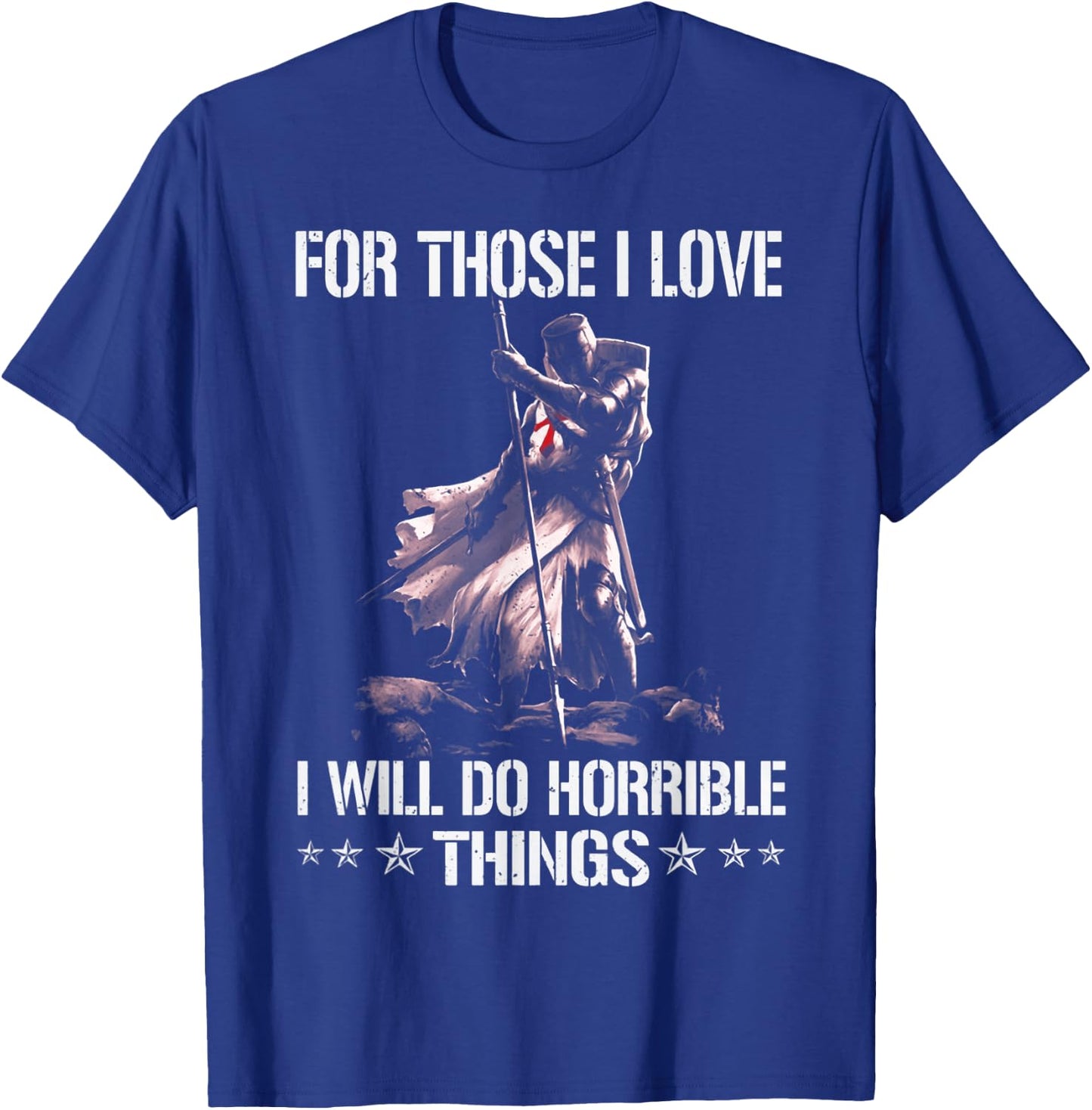 For Those I Love I Will Do Horrible Thing Crusader Knights T-Shirt - T-Shirt | Royal