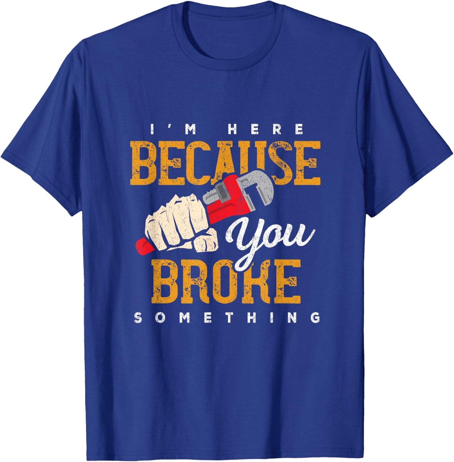I'm Here Because You Broke Something Maintenance Handyman T-Shirt - T-Shirt | Royal