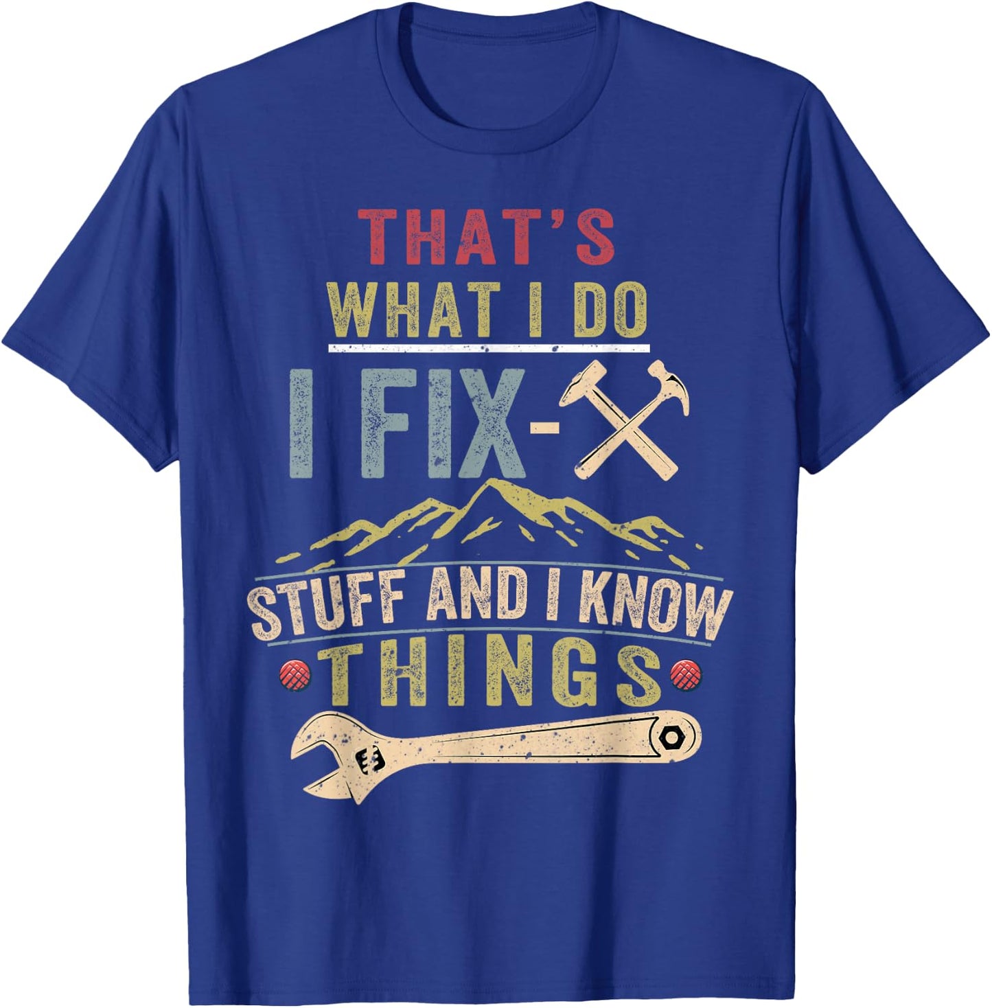 That's What I Do I Fix Stuff And I Know Things Funny Saying T-Shirt - T-Shirt | Royal