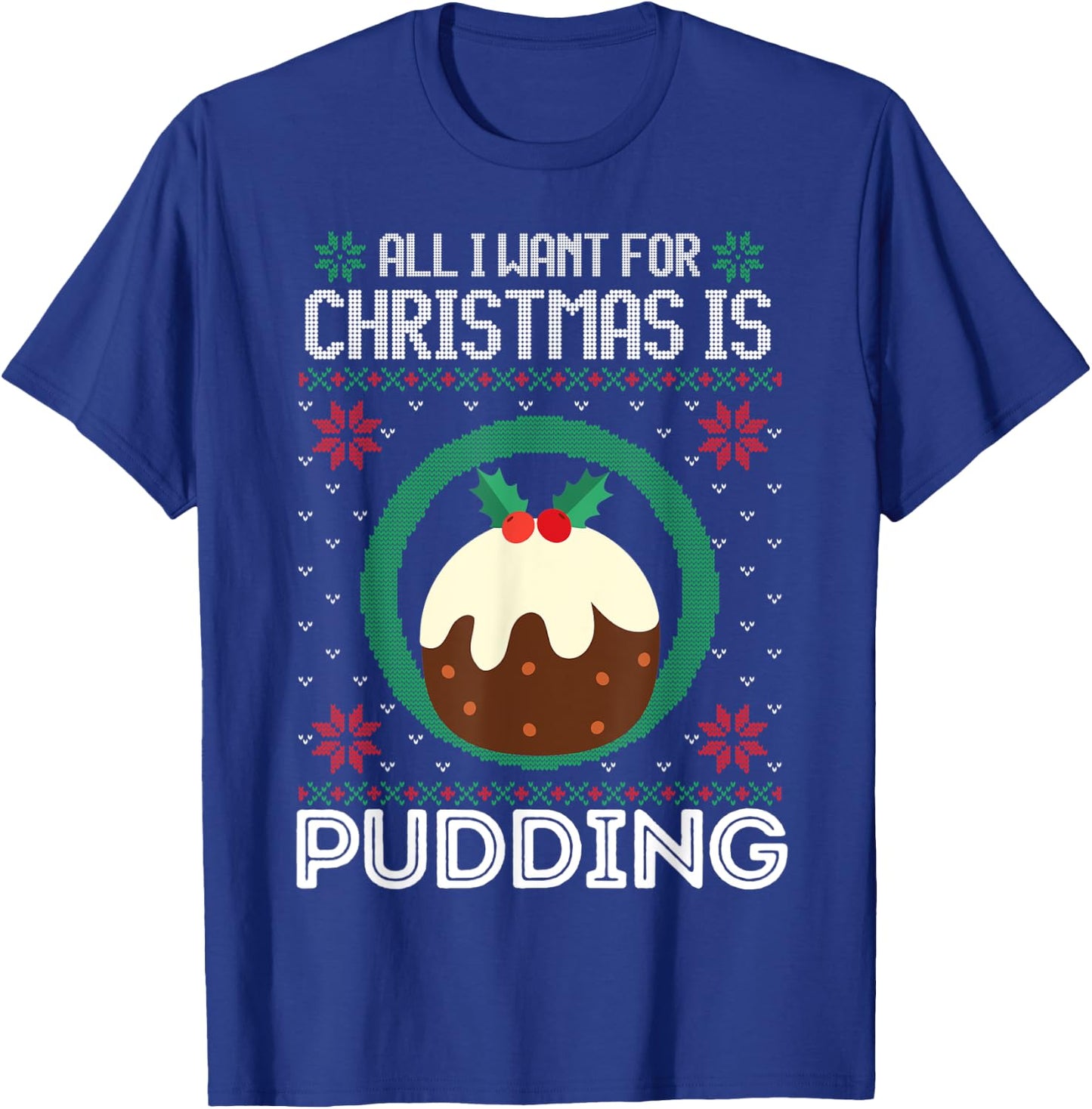All I Want For Christmas Is Pudding Funny Ugly Xmas Sweater T-Shirt - T-Shirt | Royal