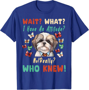 Wait What I Have An Attitude No Really Who Knew shih tzu Dog T-Shirt - T-Shirt | Royal