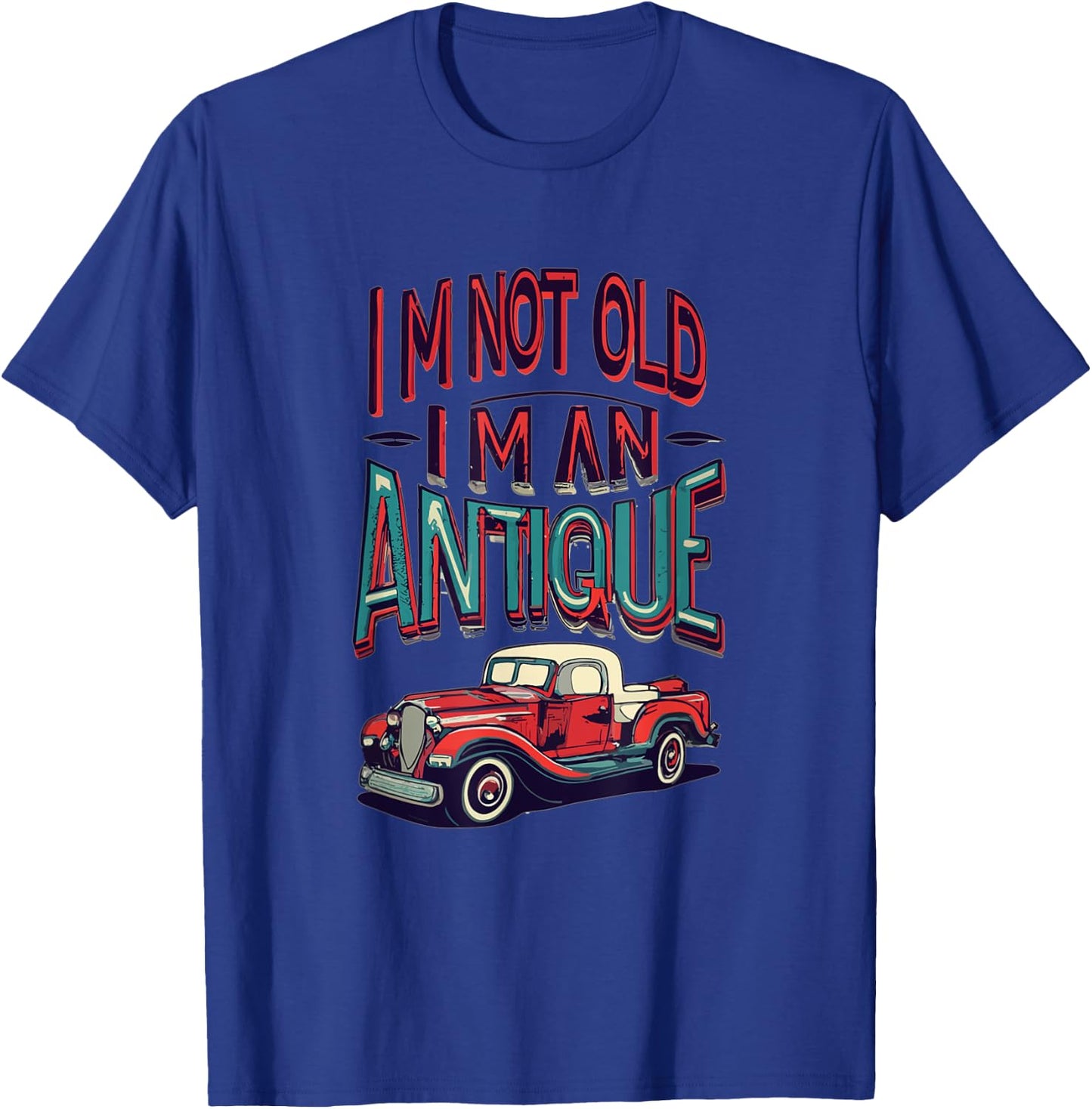 I'm Not Old I'm Antique, Classic Vintage Antique Car Truck T-Shirt - T-Shirt | Royal