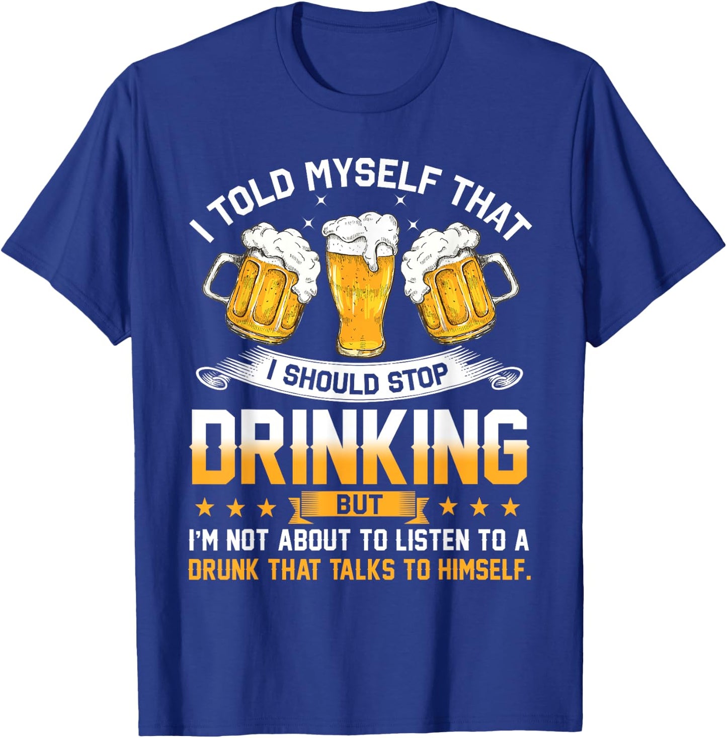I Told Myself That I Should Stop Drinking Funny Beer Lover T-Shirt - T-Shirt | Royal