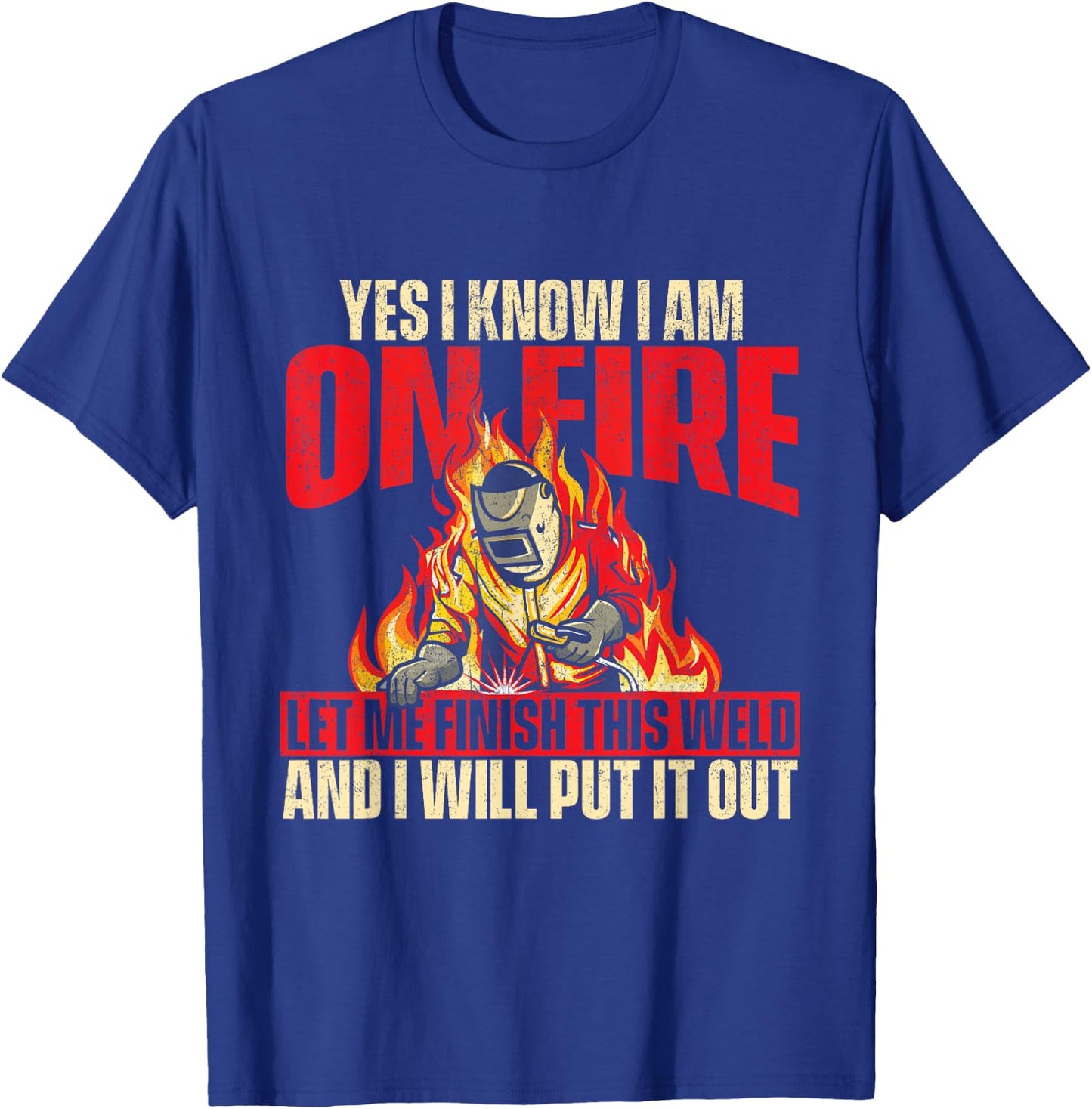 Yes I Know I Am On Fire - Welder Welding Weld Iron Worker T-Shirt - T-Shirt | Royal