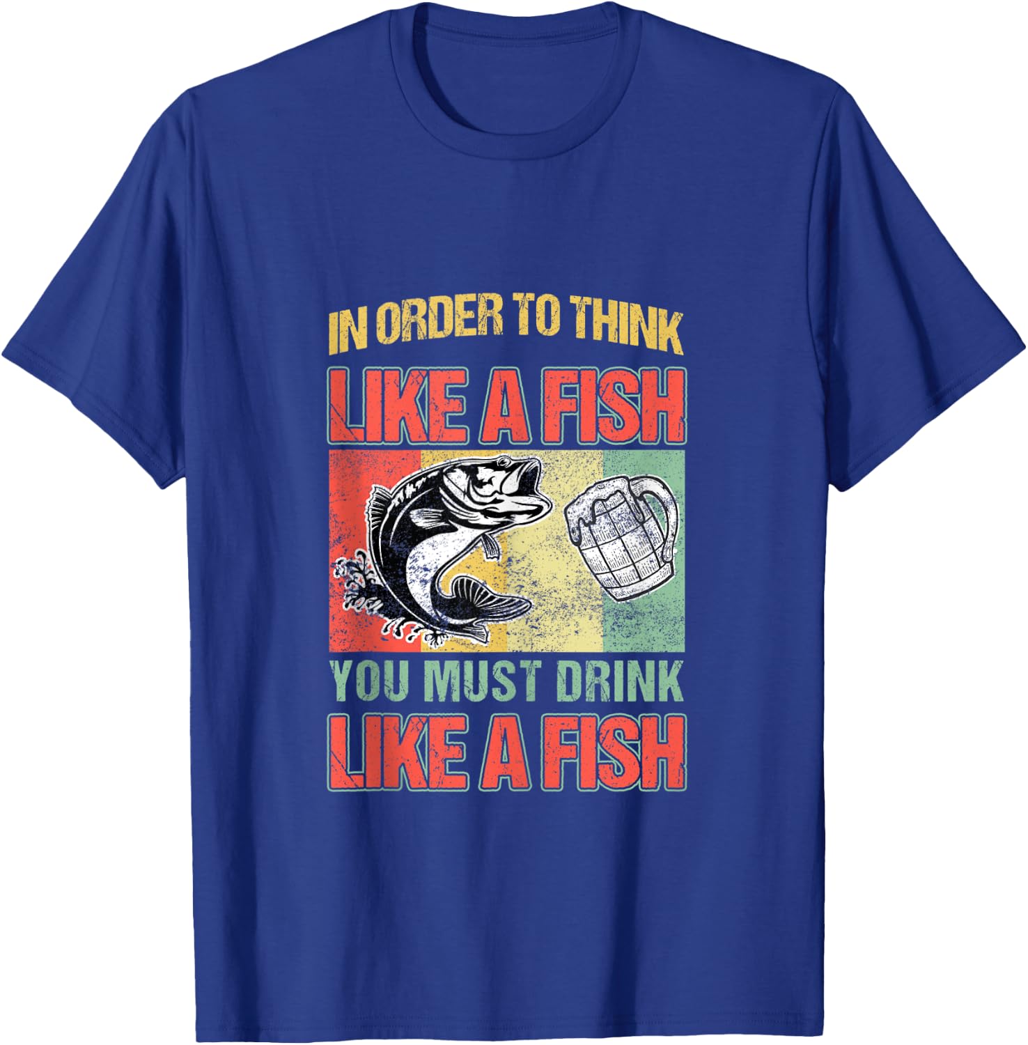 In Order To Think Like A Fish You Must Drink Like A Fish T-Shirt - T-Shirt | Royal