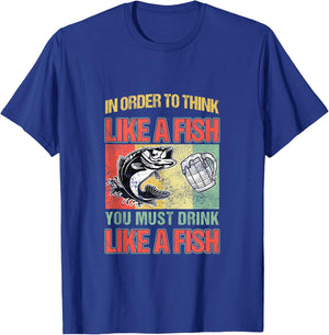 In Order To Think Like A Fish You Must Drink Like A Fish T-Shirt - T-Shirt | Royal