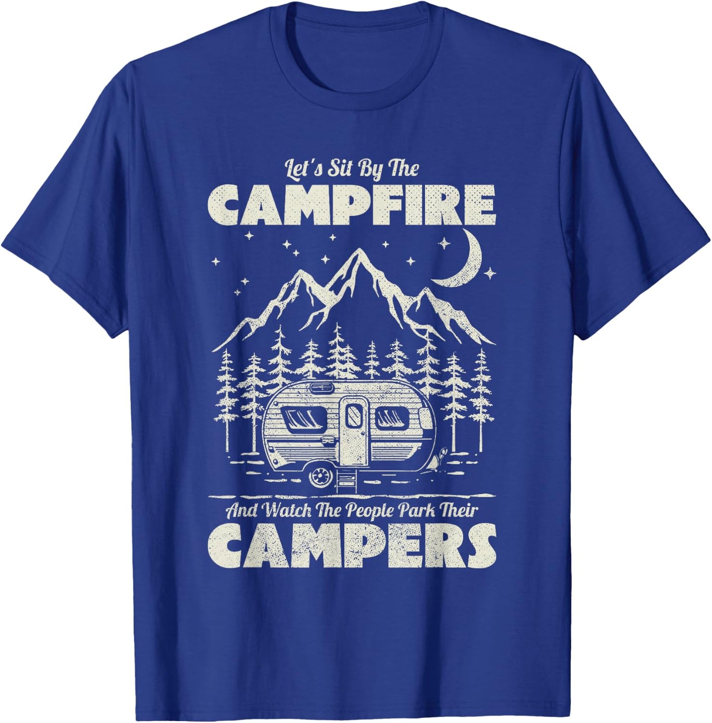 Let's Sit By The Campfire And Watch People Park Their Camper T-Shirt - T-Shirt | Royal