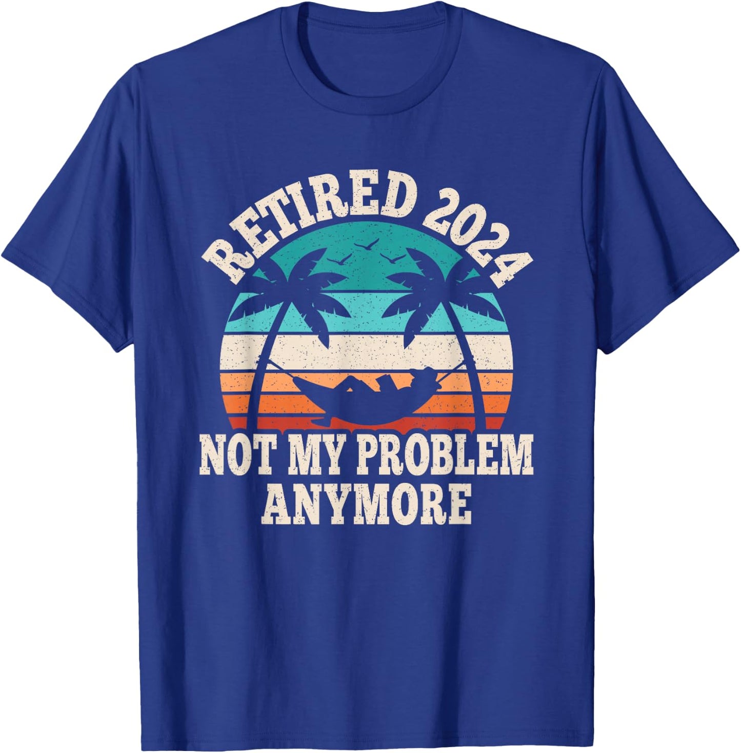 Retired 2024 Not My Problem Retire Retiring Funny Retirement T-Shirt - T-Shirt | Royal
