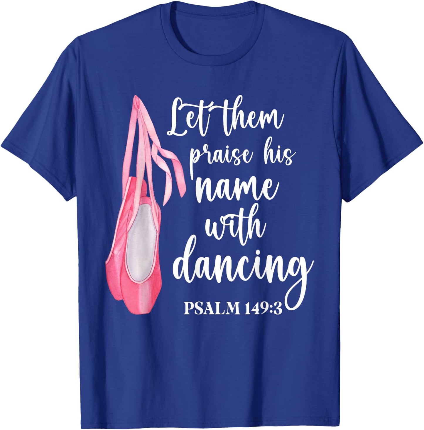 Let Them Praise His Name With Dancing Ballet Dancer T-Shirt - T-Shirt | Royal