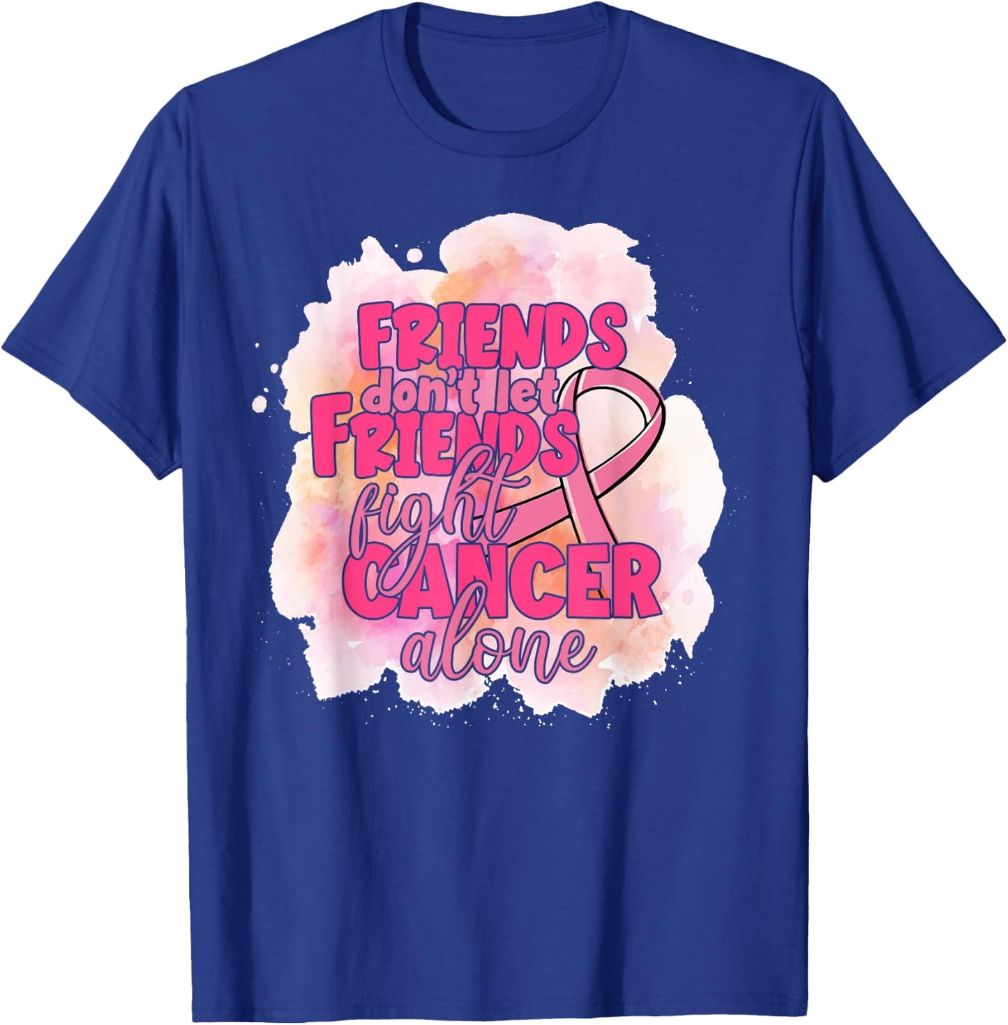 Friends Don't Let Friends Fight Cancer Alone Pink Ribbon T-Shirt - T-Shirt | Royal