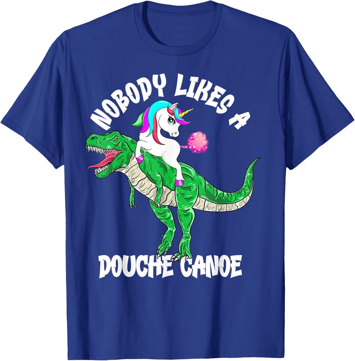 Nobody Likes a Douche Canoe Rainbow Unicorn Dinosaur T-Shirt - T-Shirt | Royal