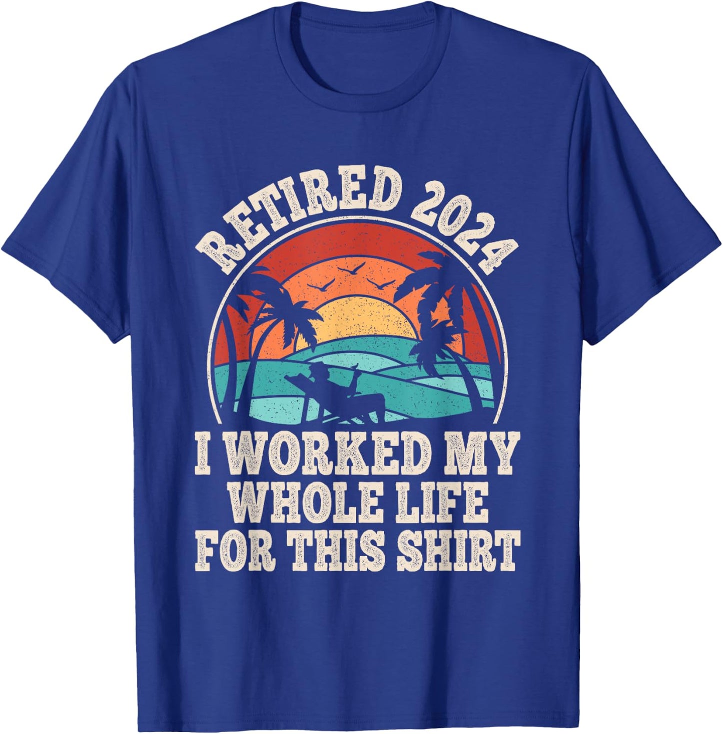 Retired 2024 Retirement I Worked My Whole Life For This T-Shirt - T-Shirt | Royal