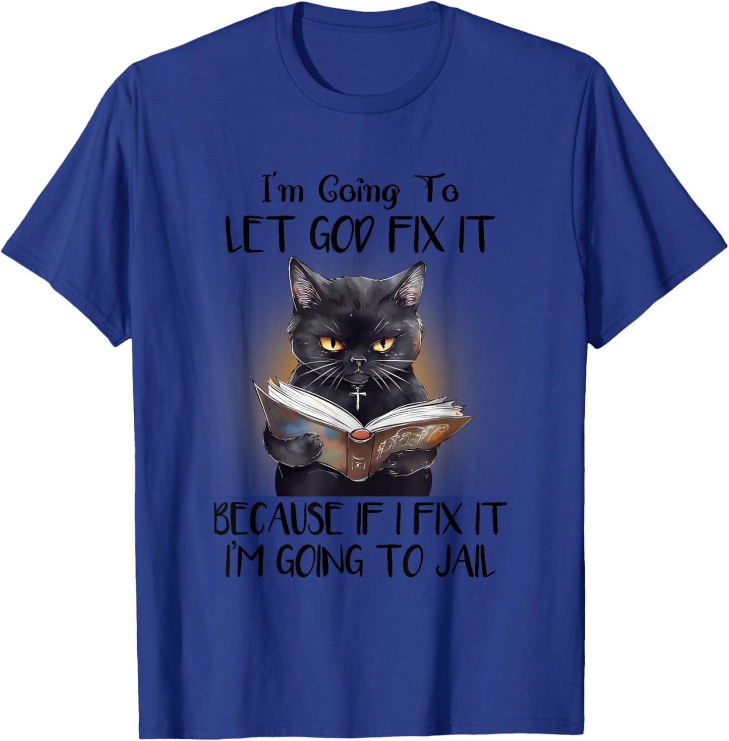 Funny Cat Let God Fix It , Funny Saying, Sarcastic T-Shirt - T-Shirt | Royal