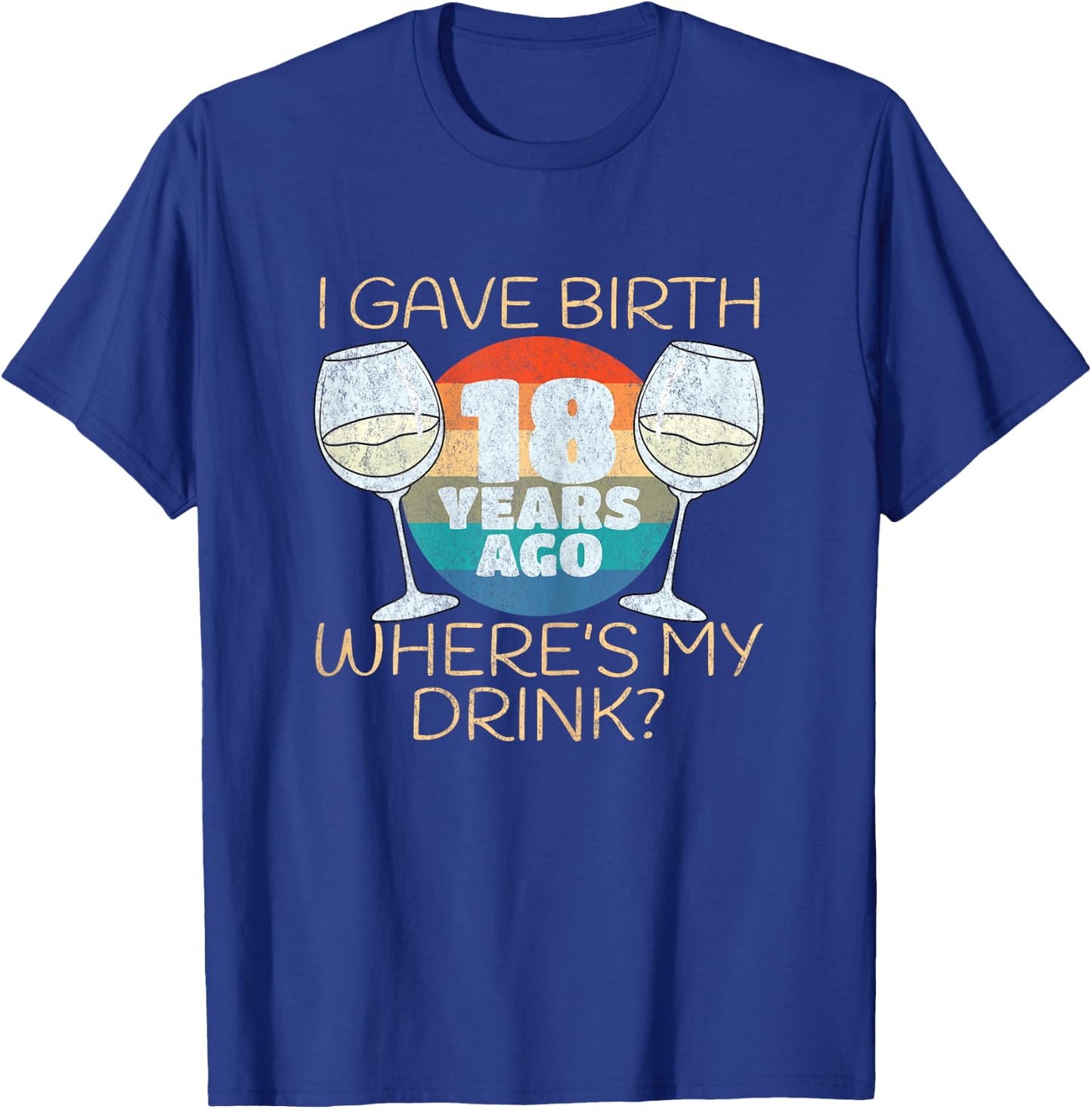 I Gave Birth 18 Years Ago Where's My Drink, 18th Birthday T-Shirt - T-Shirt | Royal