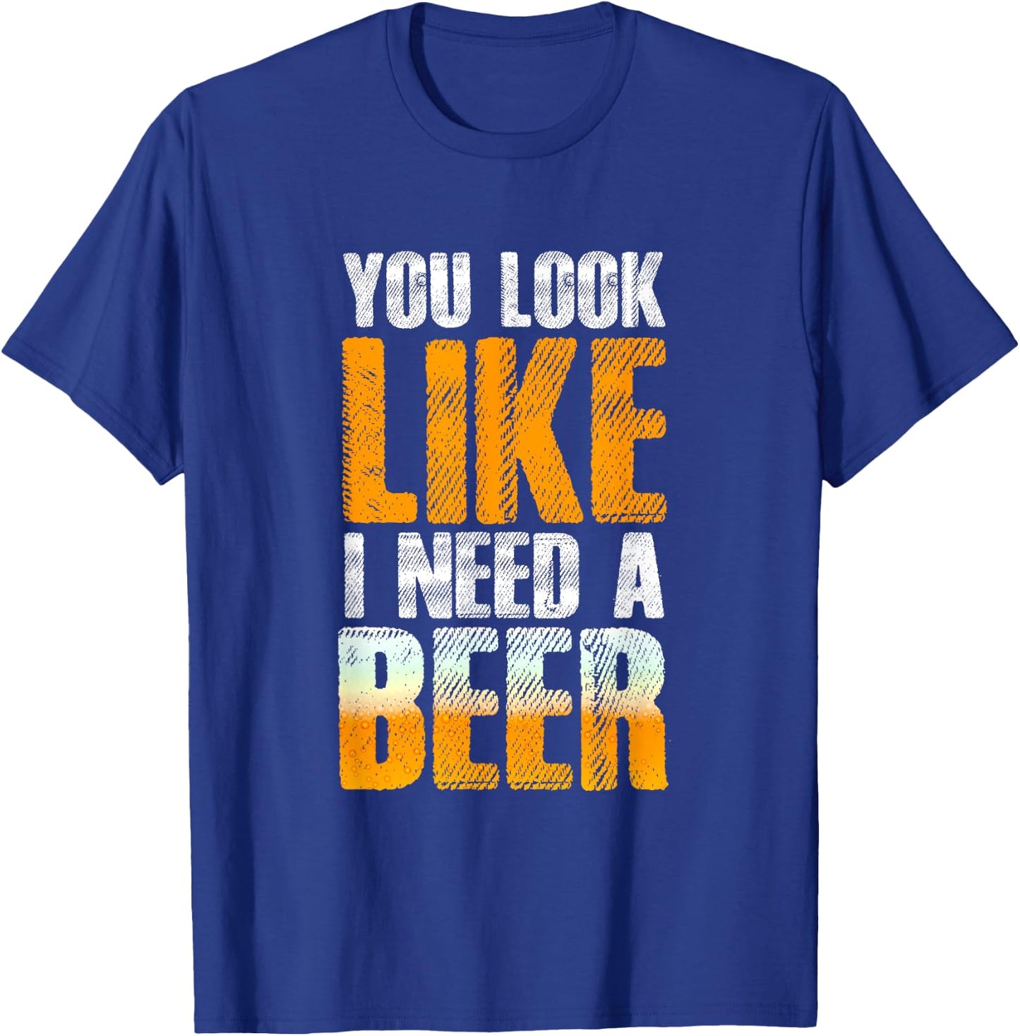 Funny You Look Like I Need A Beer | Beer Drinker T-Shirt - T-Shirt | Royal