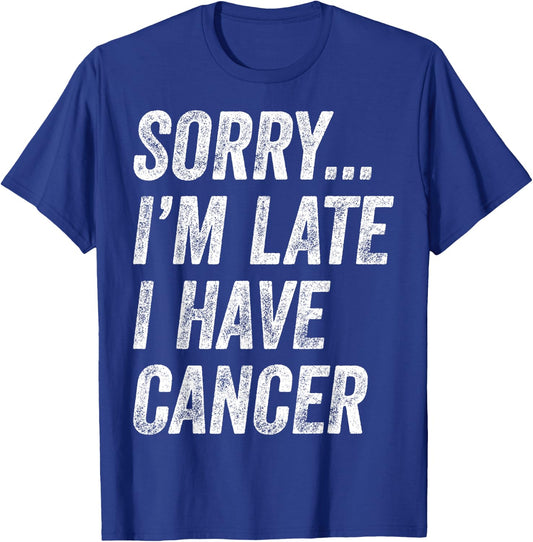 Cancer Awareness - Sorry I'm Late I Have Cancer T-Shirt - T-Shirt | Royal