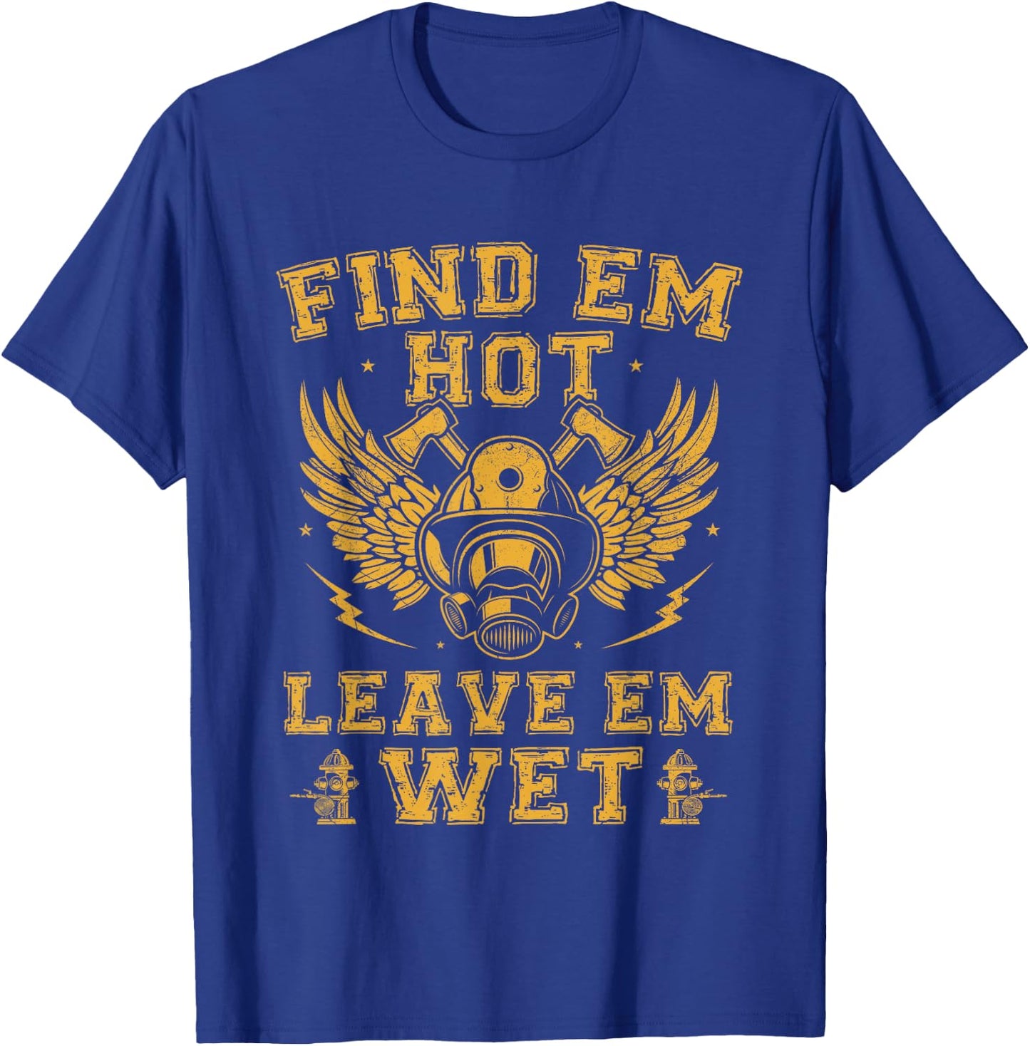 Find Em Hot Leave Em Wet Firefighter Fireman Firefighting T-Shirt - T-Shirt | Royal
