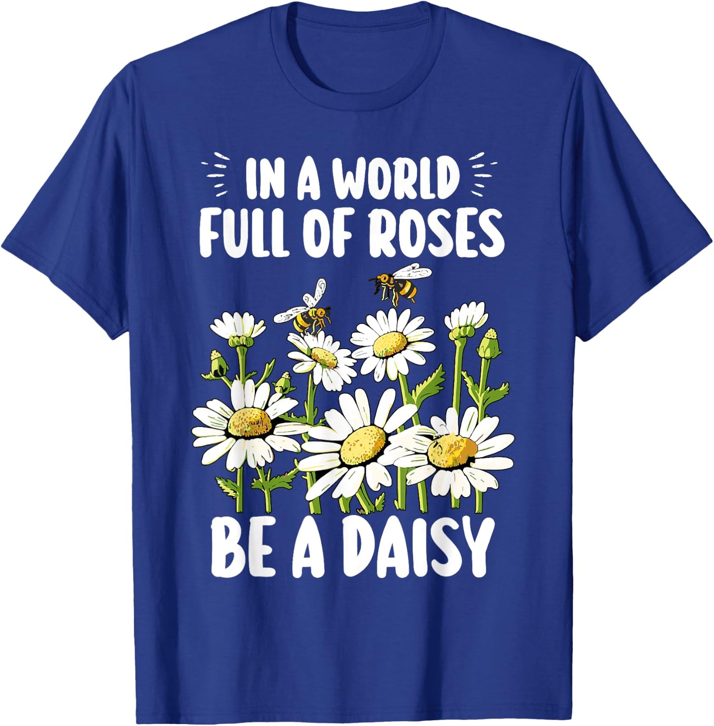 In A World Full Of Roses Be A Daisy Marguerites Gardeners T-Shirt - T-Shirt | Royal