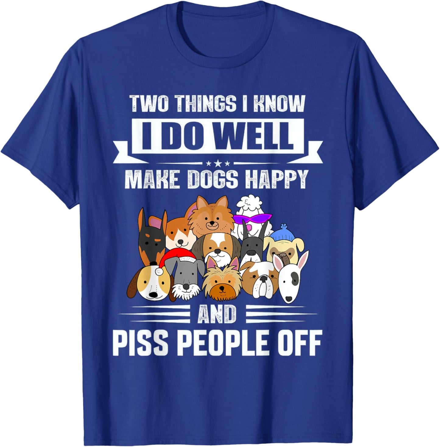 Two Things I Know I Do Well Make Dogs Happy Gift Funny T-Shirt - T-Shirt | Royal