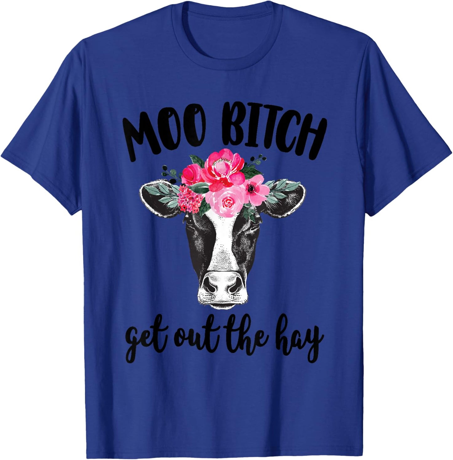 Moo Bitch Get Out The Hay Funny Cow Lover T-Shirt - T-Shirt | Royal