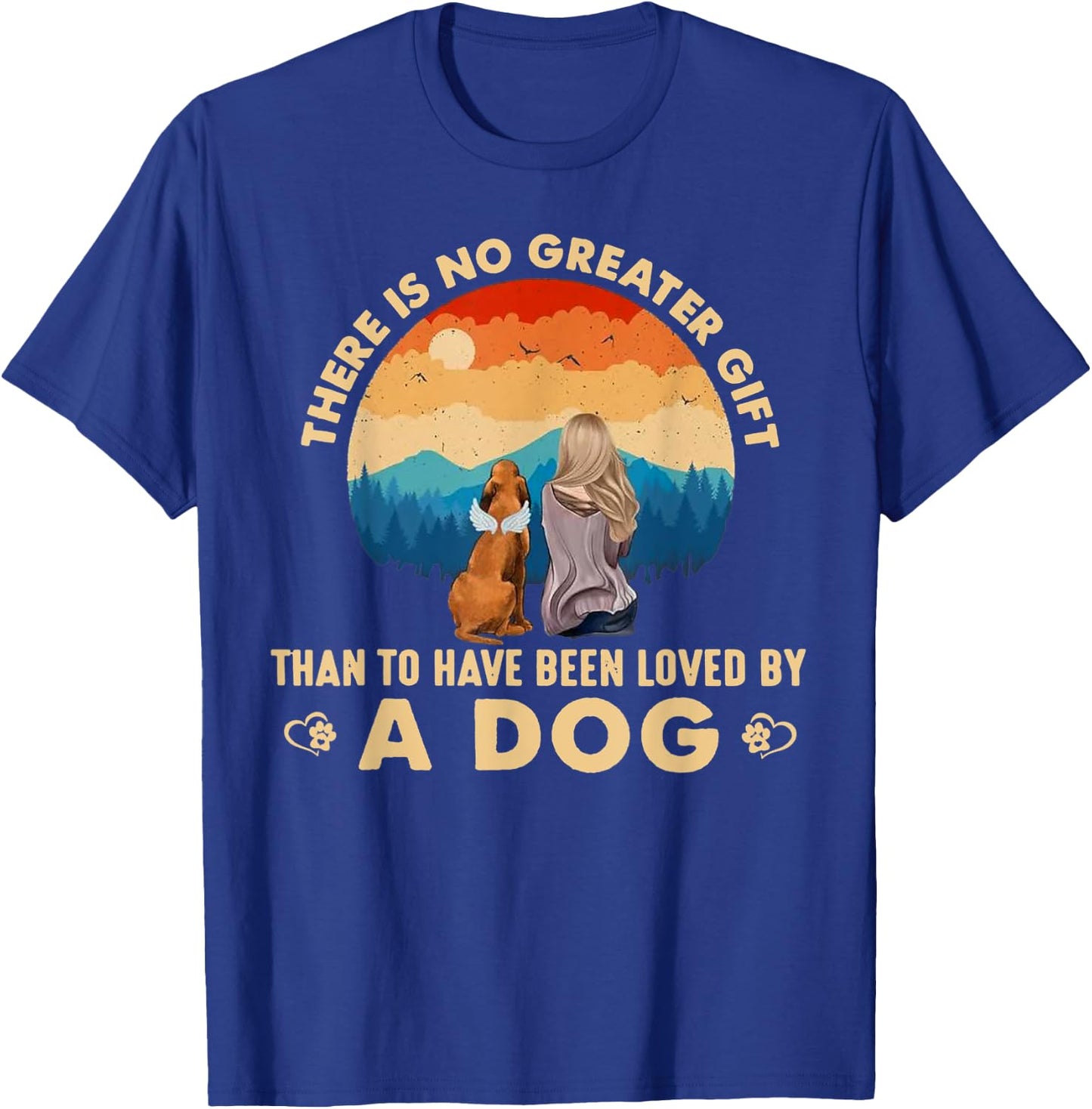 There Is No Greater Gift Than To Have Been Loved By A Dog Men Women T-Shirt - T-Shirt | Royal