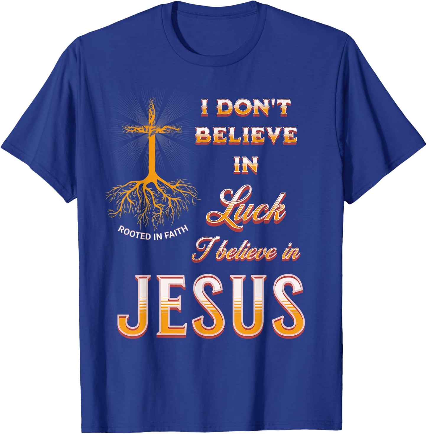 I Don't Believe In Luck I Believe In Jesus T-Shirt - T-Shirt | Royal