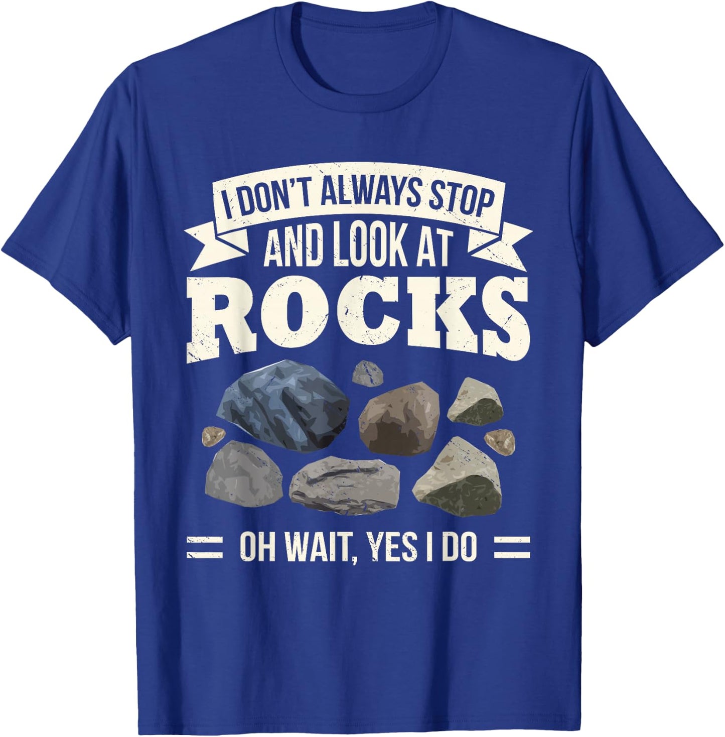 Collecting Rocks Look at Rocks Oh Wait Yes I Do Geology T-Shirt - T-Shirt | Royal