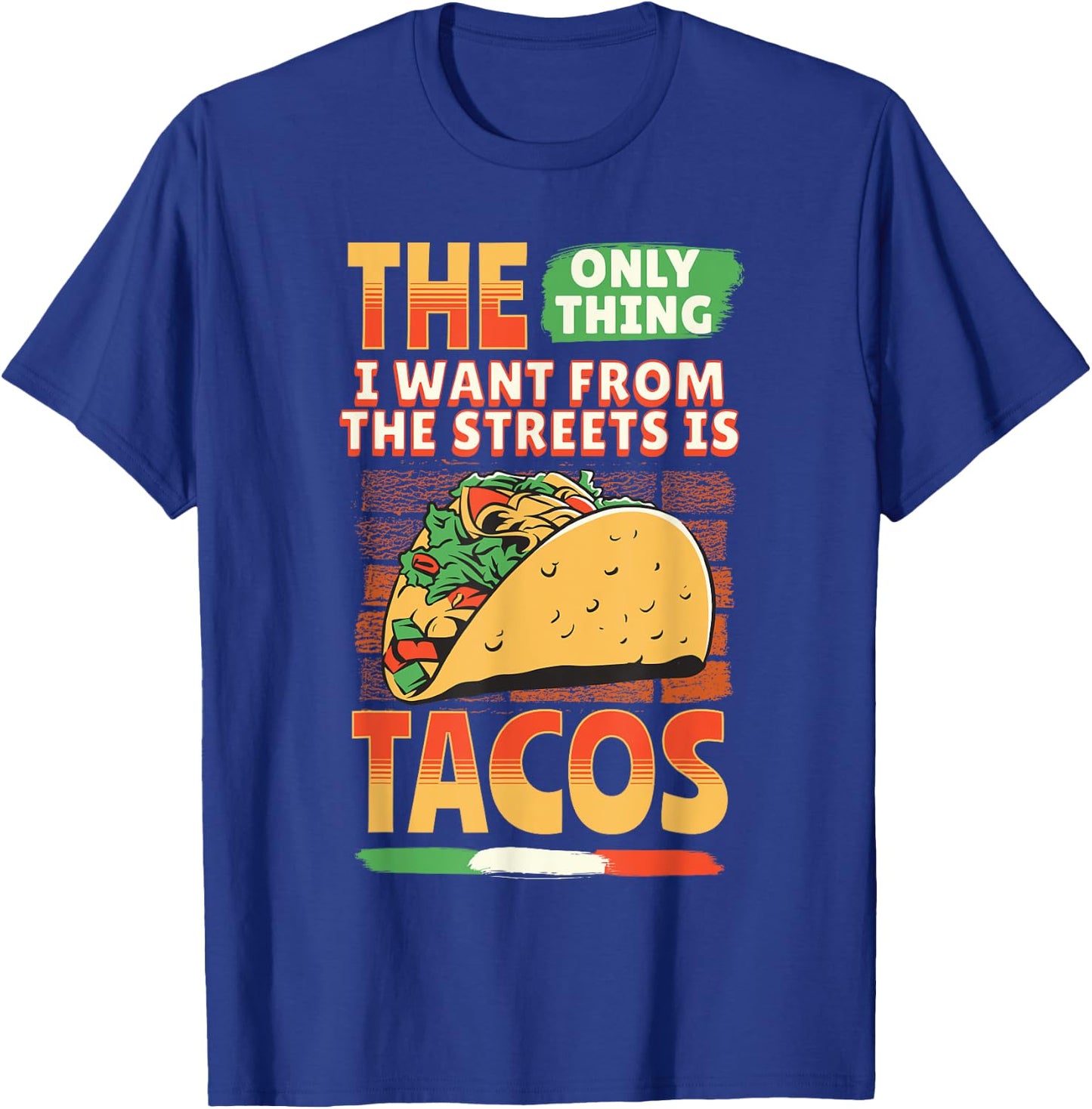 The Only Thing I Want From The Streets Is Tacos Mexican Food T-Shirt - T-Shirt | Royal