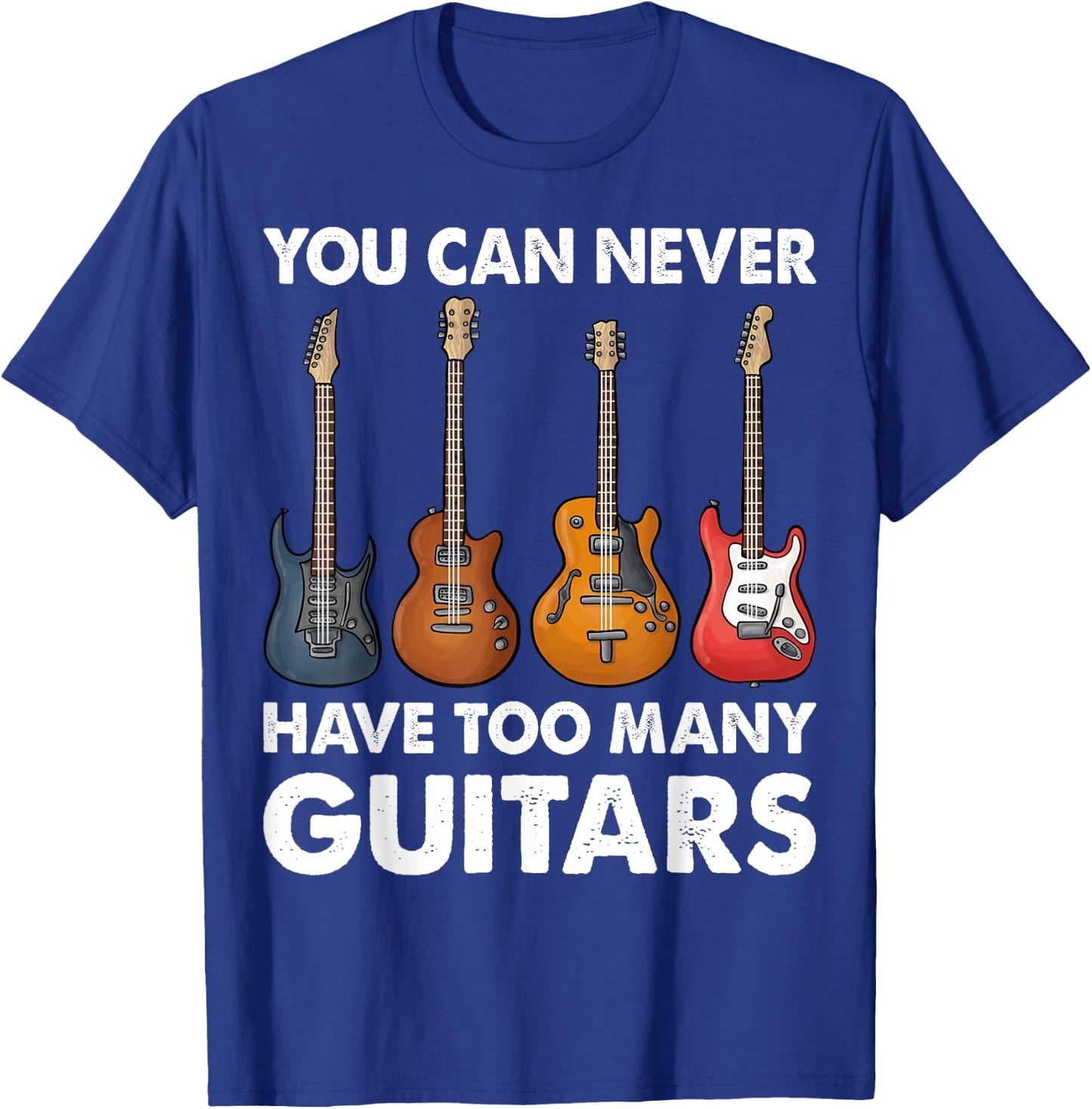 You Can Never Have Too Many Guitars Music Gifts T-Shirt - T-Shirt | Royal