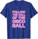 Follow The Call of The Disco Ball Disco Lover DJ T-Shirt - T-Shirt | Royal
