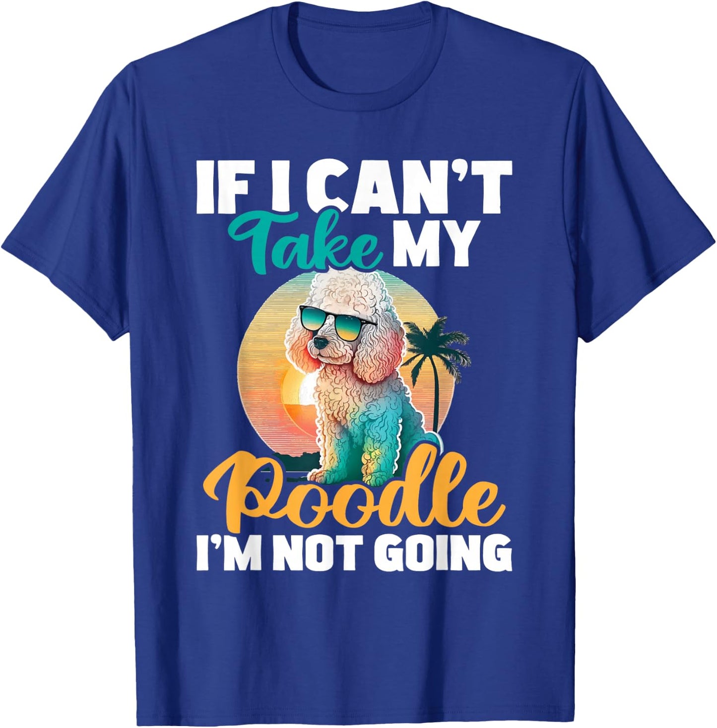 If I Can't Take My Poodle I'm Not Going - Puppy Pet Owner T-Shirt - T-Shirt | Royal