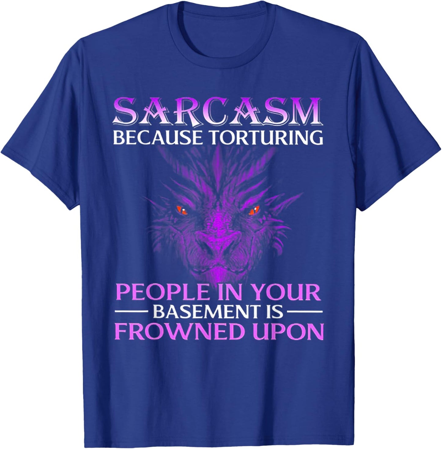 Sarcasm Because Torturing People In Your Dragon T-Shirt - T-Shirt | Royal