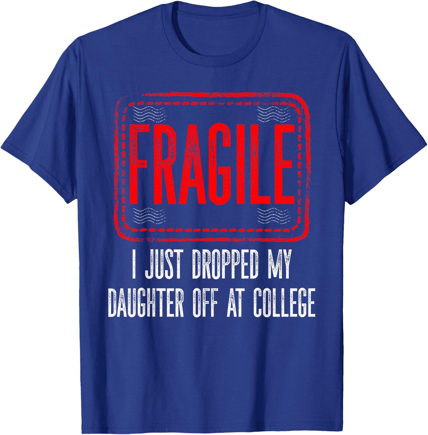 Fragile I Just Dropped My Daughter Off at College Drop Off T-Shirt - T-Shirt | Royal