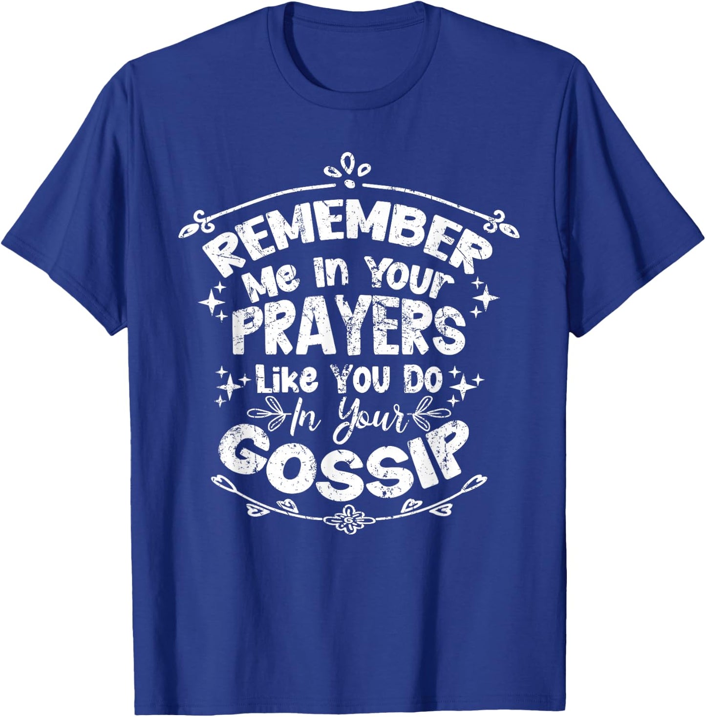 Funny Remember Me In Your Prayers Like You Do In Your Gossip T-Shirt - T-Shirt | Royal