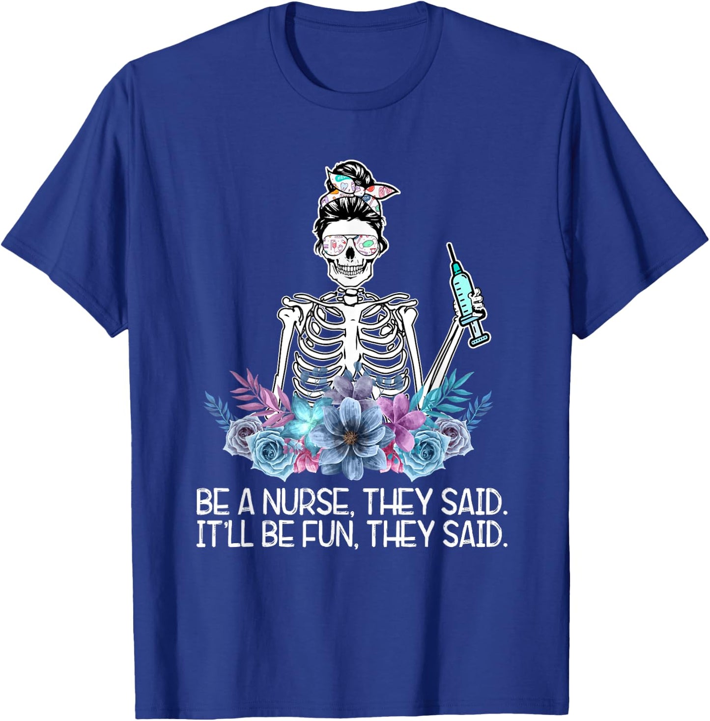 Funny Skeleton Be A Nurse They Said Nurses Week Gifts Nurse T-Shirt - T-Shirt | Royal
