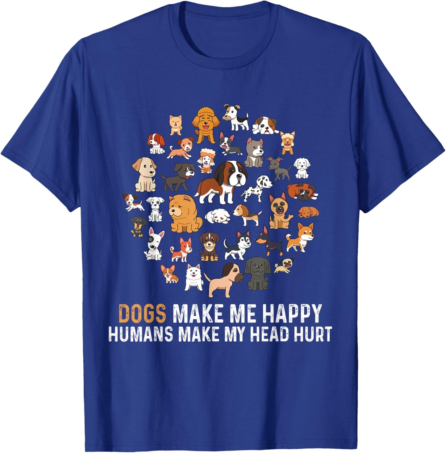 Dogs Make Me Happy Humans Make My Head Hurt Funny Dog T-Shirt - T-Shirt | Royal