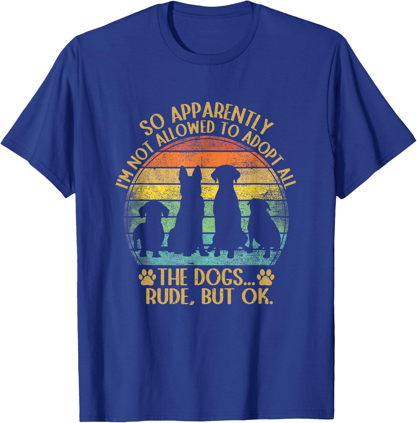 So Apparently I'm Not Allowed To Adopt All The Dogs Funny T-Shirt - T-Shirt | Royal