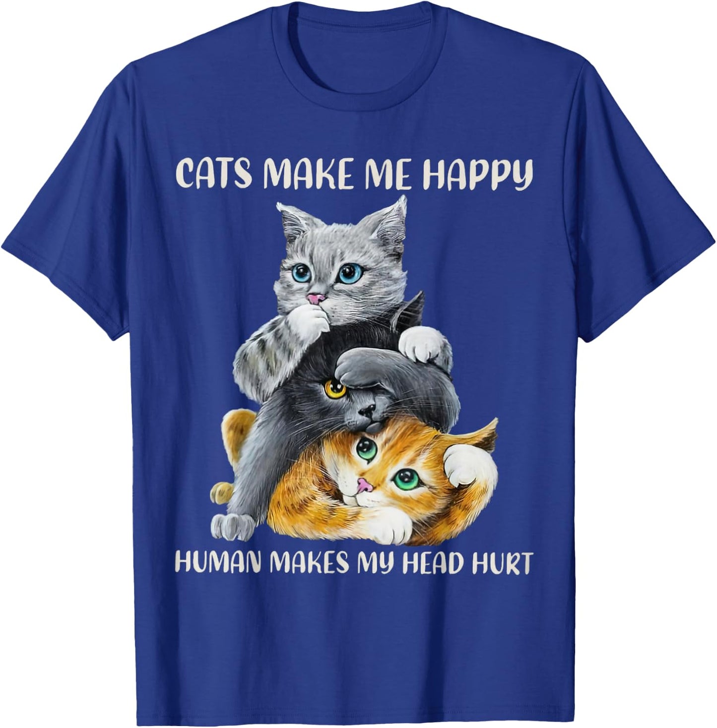 Cats Cute Make Me Happy Human Makes My Head Hurt T-Shirt - T-Shirt | Royal