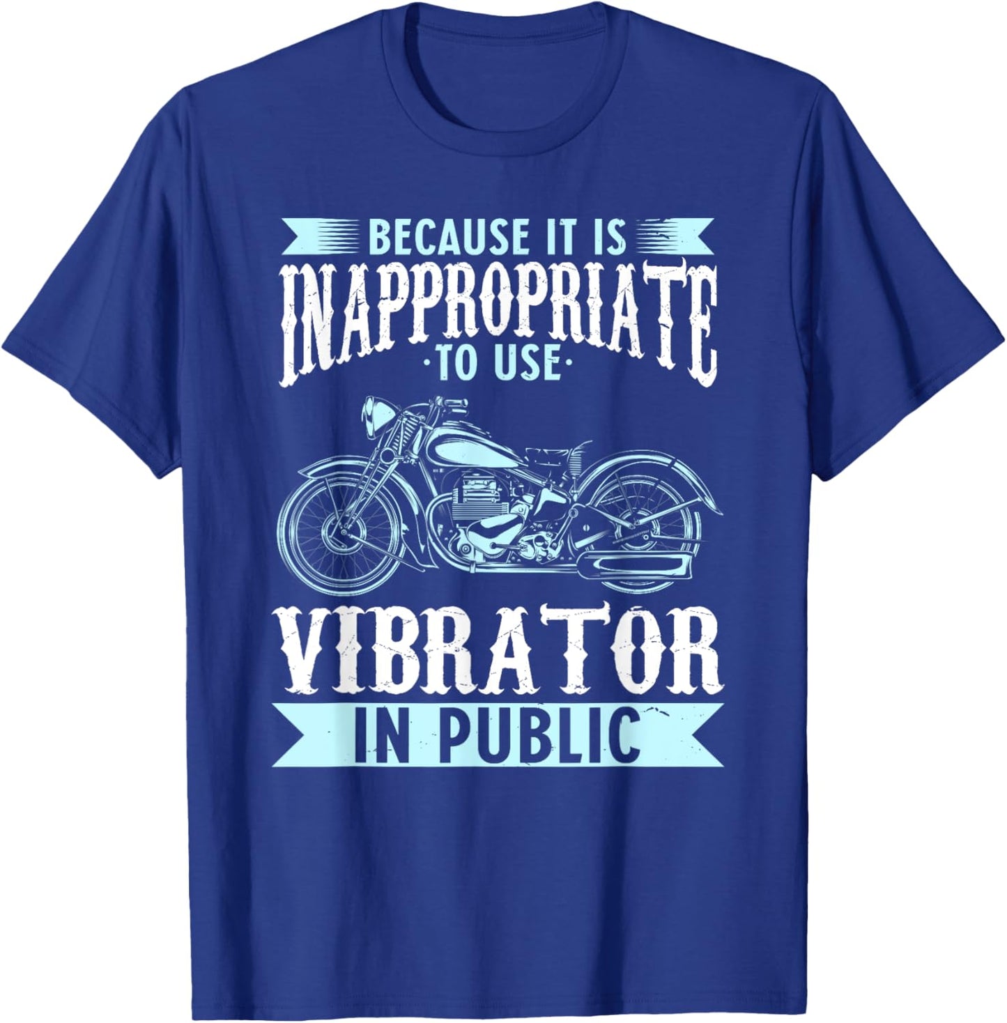Because It Is Inappropriate To Use Vibrator In Public Biker T-Shirt - T-Shirt | Royal