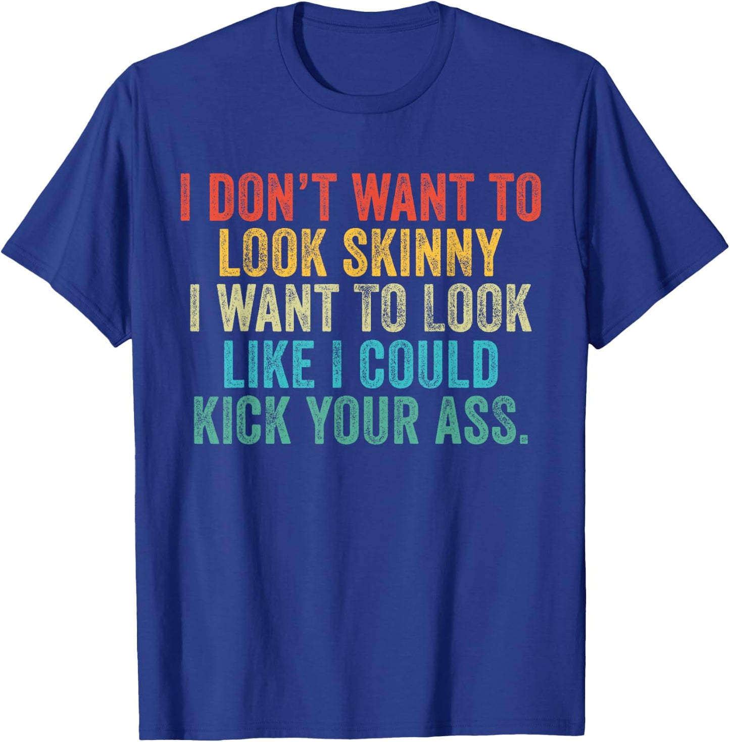 I Want To Look Like I Could Kick Your Ass Funny Gym Workout T-Shirt - T-Shirt | Royal