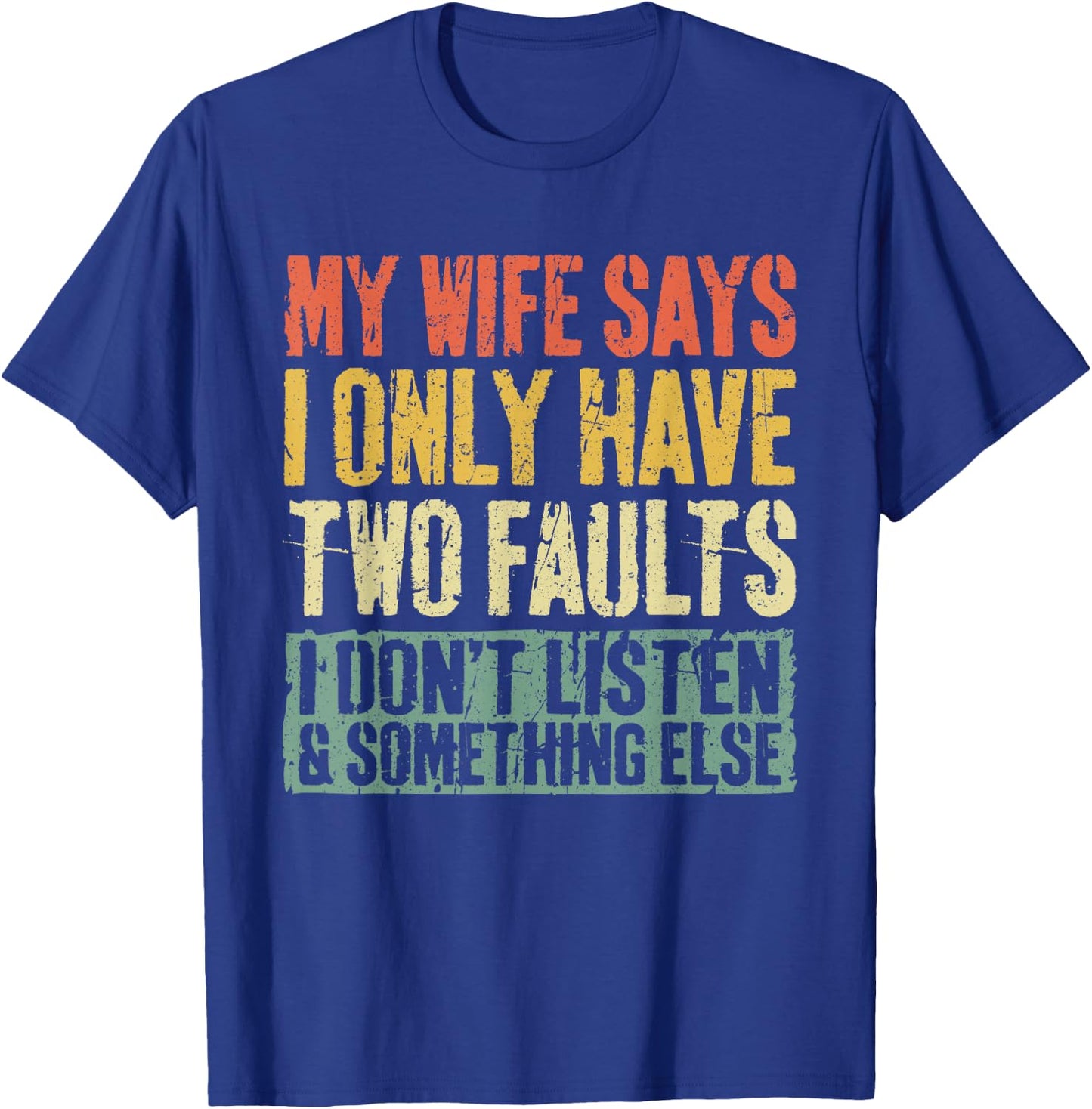 My Wife Says I Only Have Two Faults Shirt Funny Husband T-Shirt - T-Shirt | Royal