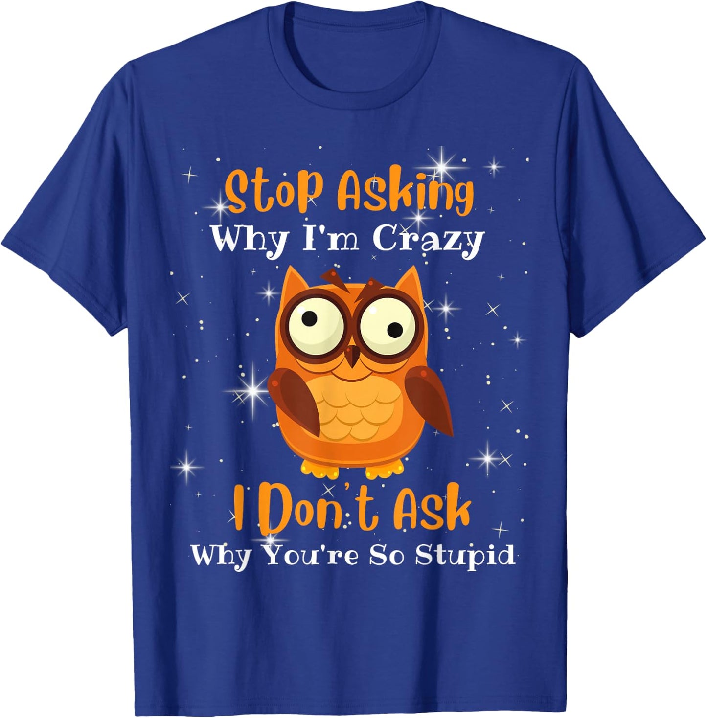 Funny owl quote, Stop Asking Why I'm Crazy, Owl Lover T-Shirt - T-Shirt | Royal